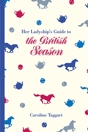 Her Ladyship's Guide to the British Season: The essential practical and etiquette guide