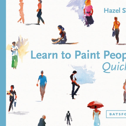 Learn to Paint People Quickly: A practical, step-by-step guide to learning to paint people in watercolour and oils