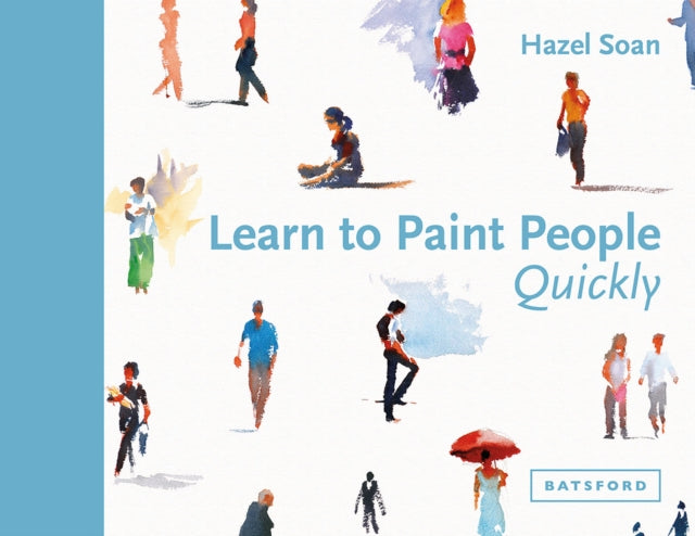 Learn to Paint People Quickly: A practical, step-by-step guide to learning to paint people in watercolour and oils