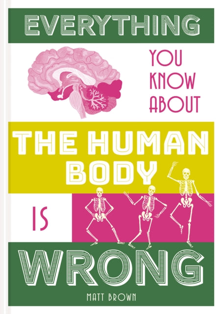 Everything You Know About the Human Body is Wrong