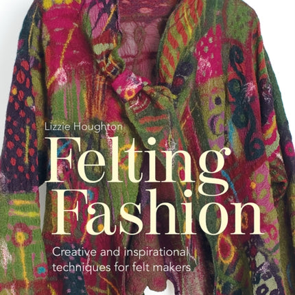 Felting Fashion: Creative and inspirational techniques for feltmakers