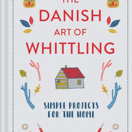 The Danish Art of Whittling: Simple Projects for the Home