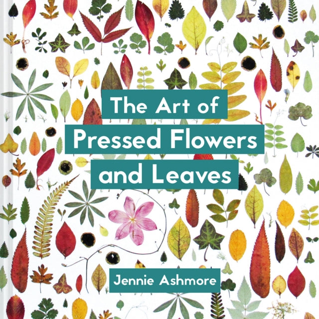 The Art of Pressed Flowers and Leaves: Contemporary techniques & designs