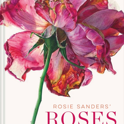 Rosie Sanders' Roses: A celebration in botanical art