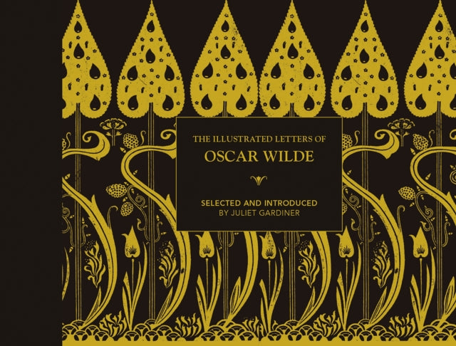 The Illustrated letters of Oscar Wilde: A Life in Letters, Writings and Wit