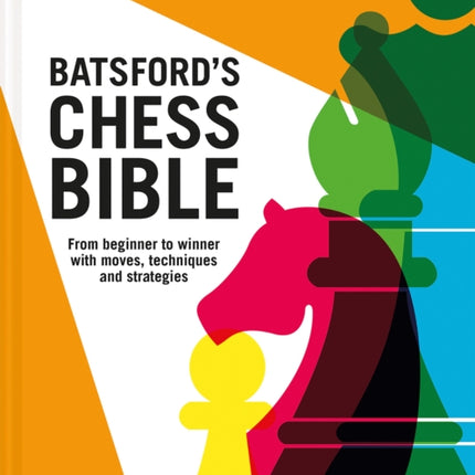 Batsford's Chess Bible: From beginner to winner with moves, techniques and strategies