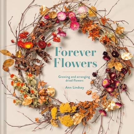 Forever Flowers: Growing and arranging dried flowers