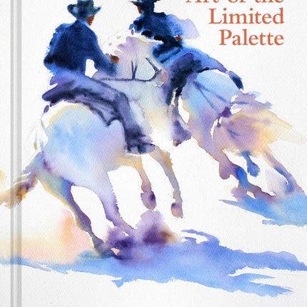 Hazel Soan's Art of the Limited Palette: a step-by-step practical watercolour guide