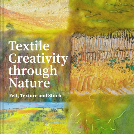 Textile Creativity Through Nature: Felt, Texture and Stitch