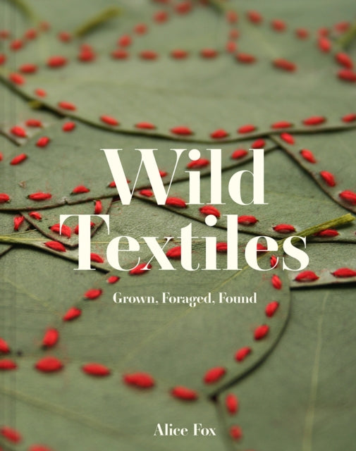 Wild Textiles: Grown, Foraged, Found