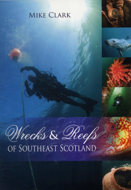 Wrecks & Reefs of Southeast Scotland: 100 Dives from the Forth Road Bridge to Eyemouth