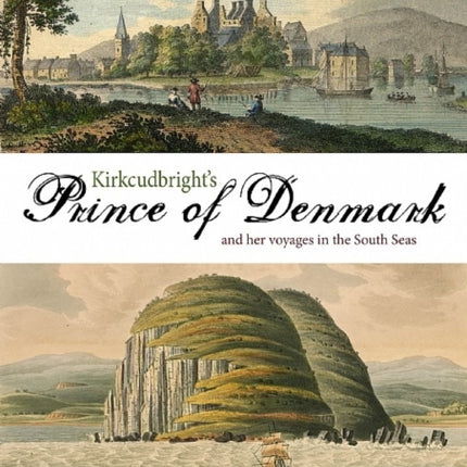 Kirkcudbright's Prince of Denmark: And Her Voyages in the South Seas