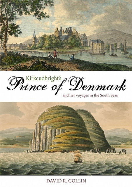 Kirkcudbright's Prince of Denmark: And Her Voyages in the South Seas