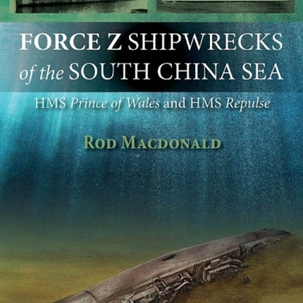 Force Z Shipwrecks of the South China Sea: HMS Prince of Wales and HMS Repulse