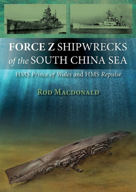 Force Z Shipwrecks of the South China Sea: HMS Prince of Wales and HMS Repulse