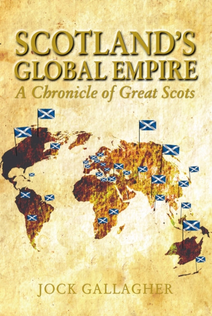 Scotland's Global Empire: A Chronicle of Great Scots