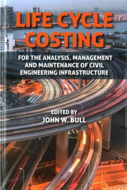 Life Cycle Costing: For the Analysis, Management and Maintenance of Civil Engineering Infrastructure