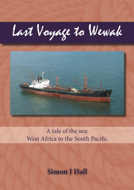 Last Voyage to Wewak: A Tale of the Sea, West Africa to South Pacific