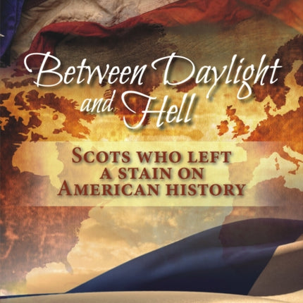 Between Daylight and Hell: Scots Who Left a Stain on American History