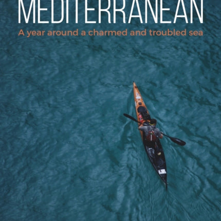 Mediterranean: A Year Around a Charmed and Troubled Sea