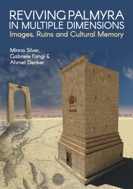 Reviving Palmyra in Multiple Dimensions: Images, Ruins and Cultural Memory