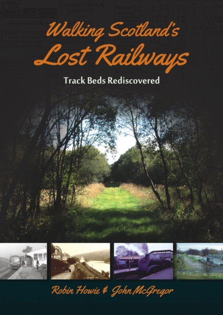 Walking Scotland's Lost Railways: Track Beds Rediscovered