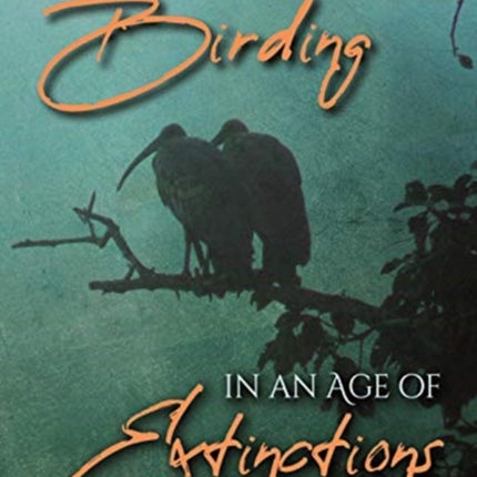 Birding in an Age of Extinctions