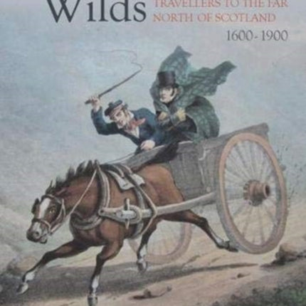 The Immeasurable Wilds: Travellers to the Far North of Scotland, 1600 - 1900