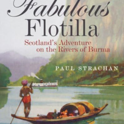 The Fabulous Flotilla: Scotland's Adventure on the Rivers of Burma