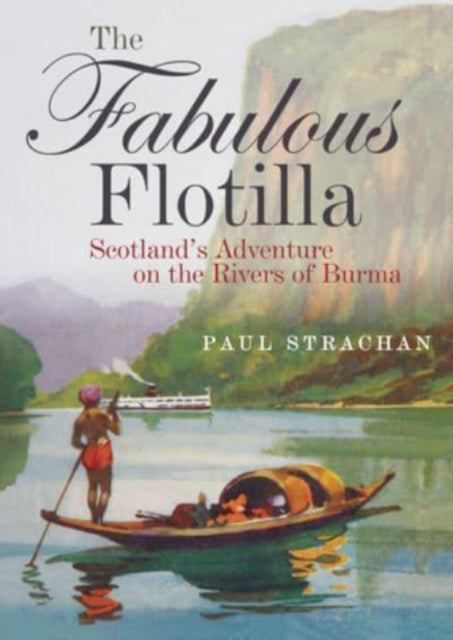 The Fabulous Flotilla: Scotland's Adventure on the Rivers of Burma