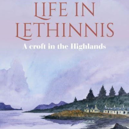 Life in Lethinnis: A croft in the Highlands