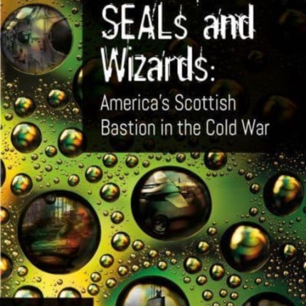 Bubbleheads, SEALs and Wizards: America's Scottish Bastion in the Cold War