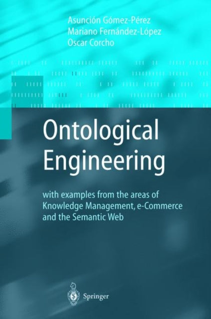 Ontological Engineering: with examples from the areas of Knowledge Management, e-Commerce and the Semantic Web. First Edition