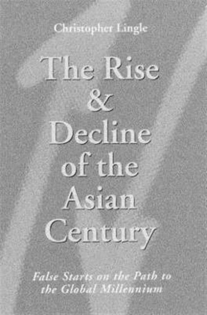 The Rise and Decline of the Asian Century: False Starts on the Path to the Global Millennium