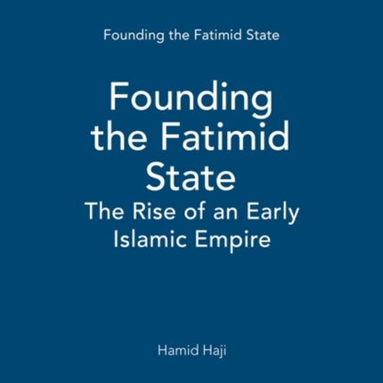 Founding the Fatimid State: The Rise of an Early Islamic Empire