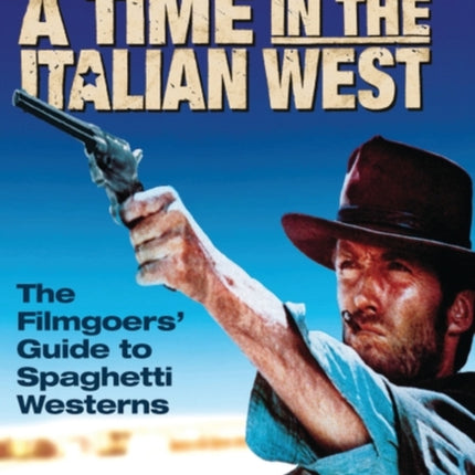 Once Upon A Time in the Italian West: The Filmgoers' Guide to Spaghetti Westerns