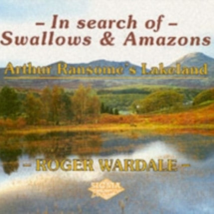 In Search of Swallows and Amazons: Arthur Ransome's Lakeland