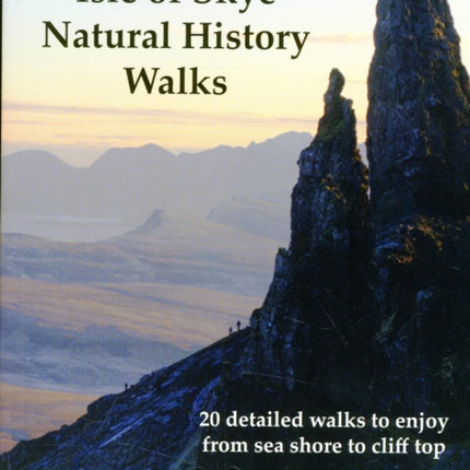 Isle of Skye Natural History Walks: 20 Detailed Walks to Enjoy from Sea Shore to Cliff Top