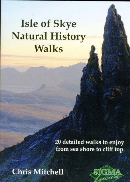 Isle of Skye Natural History Walks: 20 Detailed Walks to Enjoy from Sea Shore to Cliff Top