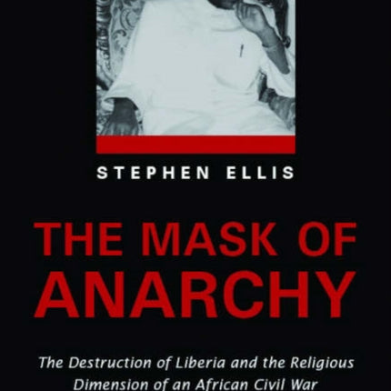 Mask of Anarchy: The Destruction of Liberia and the Religious Dimension of an African Civil War