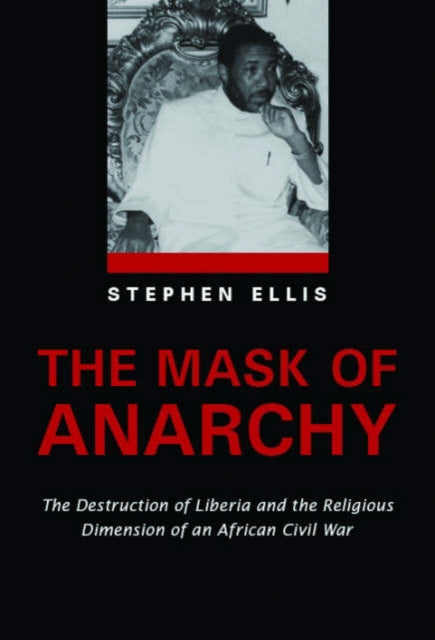 Mask of Anarchy: The Destruction of Liberia and the Religious Dimension of an African Civil War