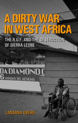 Dirty War in West Africa: The R.U.F. and the Destruction of Sierra Leone