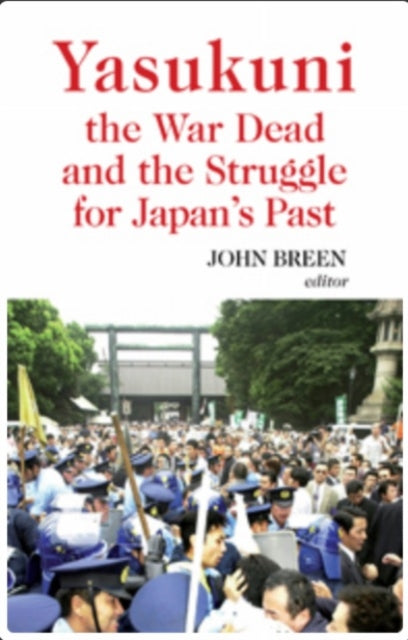 Yasukuni, the War Dead and the Struggle for Japan's Past