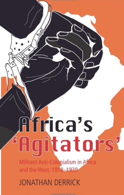 Africa's Agitators: Militant Anti-colonialism in Africa and the West, 1918-1939