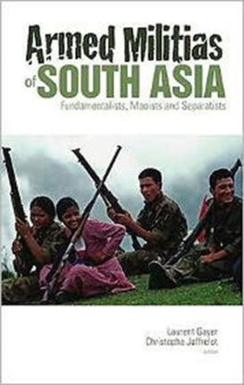 Armed Militias of South Asia: Fundamentalists, Maoists and Separatists