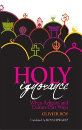 Holy Ignorance: When Religion and Culture Part Ways