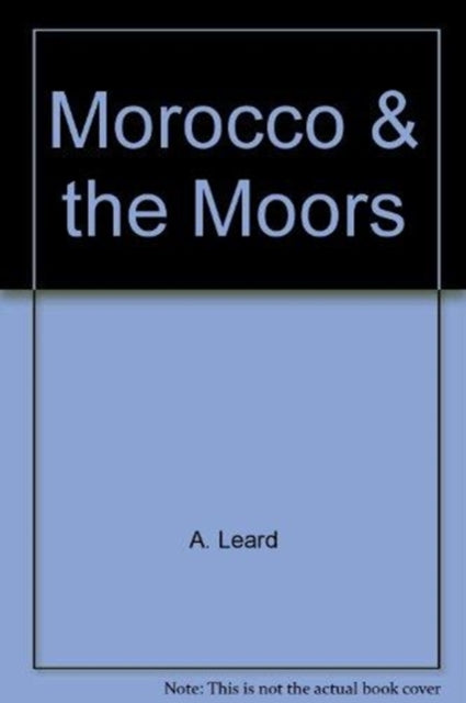 Morocco and the Moors: Being an Account of Travels with a General Description of the Country and its People