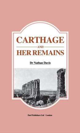 Carthage and Her Remains: Being an Account of the Excavations and Researches on the Site of the Phoenician Metropolis in Africa and Other Adjacent Places