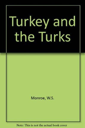 Turkey and the Turks: An Account of the Lands, the Peoples, and the Institutions of the Ottoman Empire