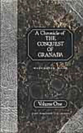 A Chronicle of the Conquest of Granada: From the Mss. of Fray Antonio Agapida: v.1